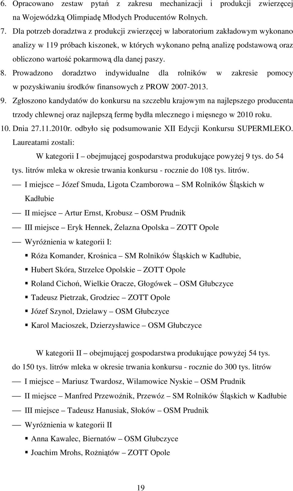 paszy. 8. Prowadzono doradztwo indywidualne dla rolników w zakresie pomocy w pozyskiwaniu środków finansowych z PROW 2007-2013. 9.