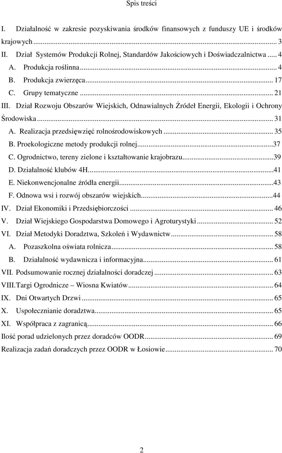 Realizacja przedsięwzięć rolnośrodowiskowych... 35 B. Proekologiczne metody produkcji rolnej...37 C. Ogrodnictwo, tereny zielone i kształtowanie krajobrazu...39 D. Działalność klubów 4H...41 E.