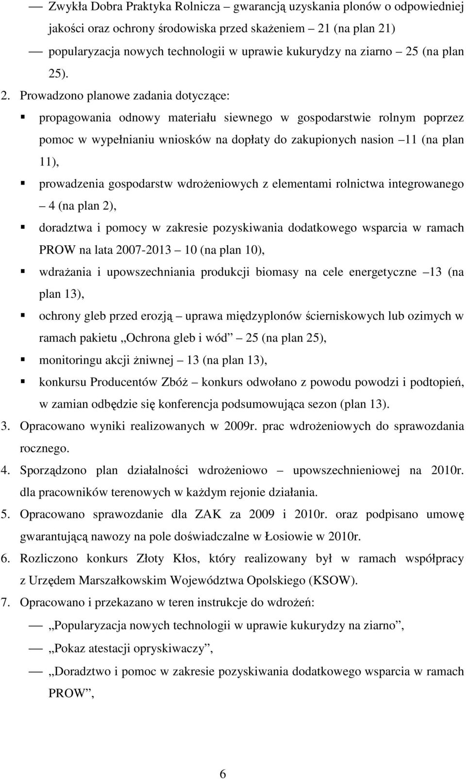 ). 2. Prowadzono planowe zadania dotyczące: propagowania odnowy materiału siewnego w gospodarstwie rolnym poprzez pomoc w wypełnianiu wniosków na dopłaty do zakupionych nasion 11 (na plan 11),