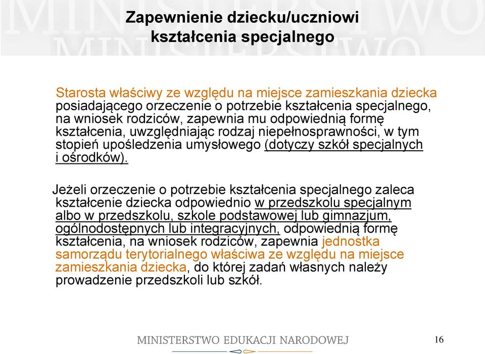 Jeżeli orzeczenie o potrzebie kształcenia specjalnego zaleca kształcenie dziecka odpowiednio w przedszkolu specjalnym albo w przedszkolu, szkole podstawowej lub gimnazjum, ogólnodostępnych lub