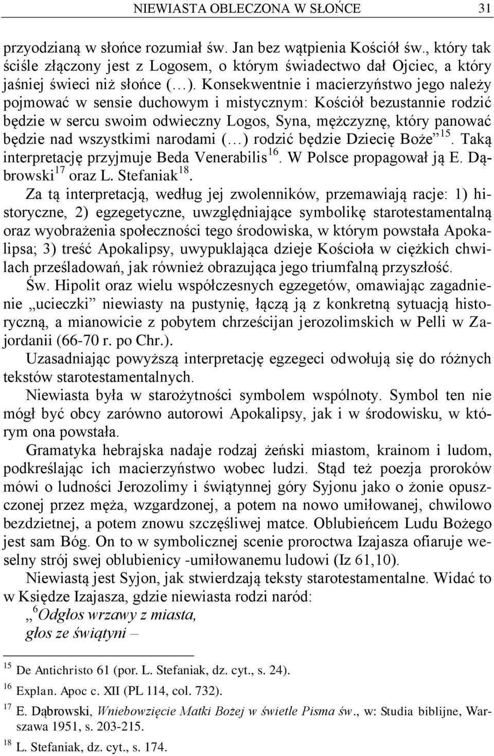 Konsekwentnie i macierzyństwo jego należy pojmować w sensie duchowym i mistycznym: Kościół bezustannie rodzić będzie w sercu swoim odwieczny Logos, Syna, mężczyznę, który panować będzie nad