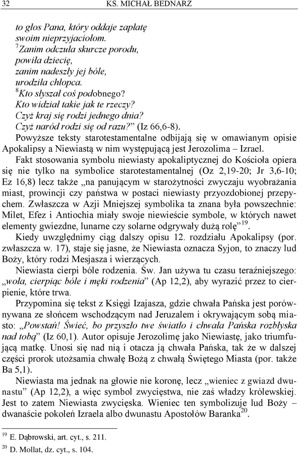 Powyższe teksty starotestamentalne odbijają się w omawianym opisie Apokalipsy a Niewiastą w nim występującą jest Jerozolima Izrael.