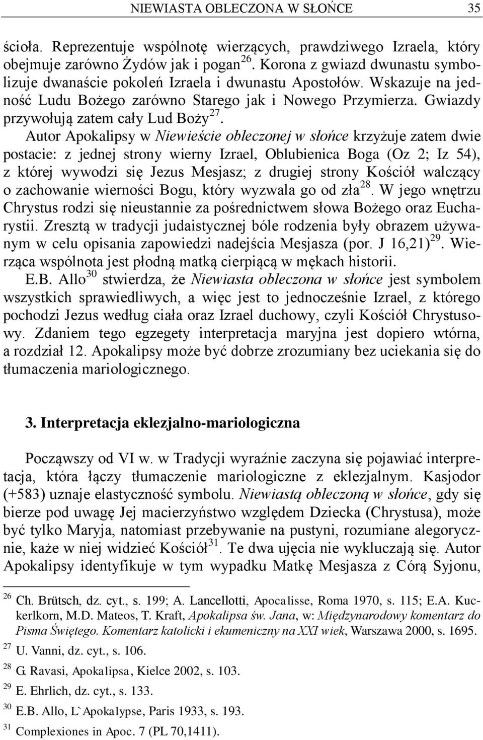 Autor Apokalipsy w Niewieście obleczonej w słońce krzyżuje zatem dwie postacie: z jednej strony wierny Izrael, Oblubienica Boga (Oz 2; Iz 54), z której wywodzi się Jezus Mesjasz; z drugiej strony