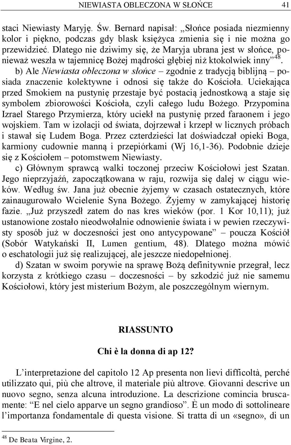 b) Ale Niewiasta obleczona w słońce zgodnie z tradycją biblijną posiada znaczenie kolektywne i odnosi się także do Kościoła.