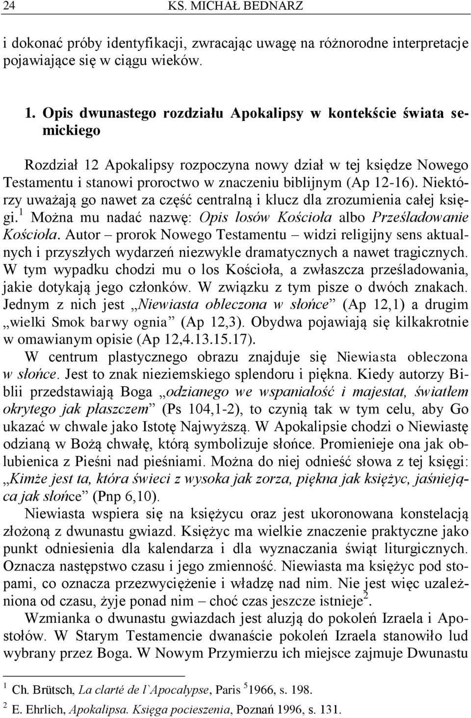 Niektórzy uważają go nawet za część centralną i klucz dla zrozumienia całej księgi. 1 Można mu nadać nazwę: Opis losów Kościoła albo Prześladowanie Kościoła.