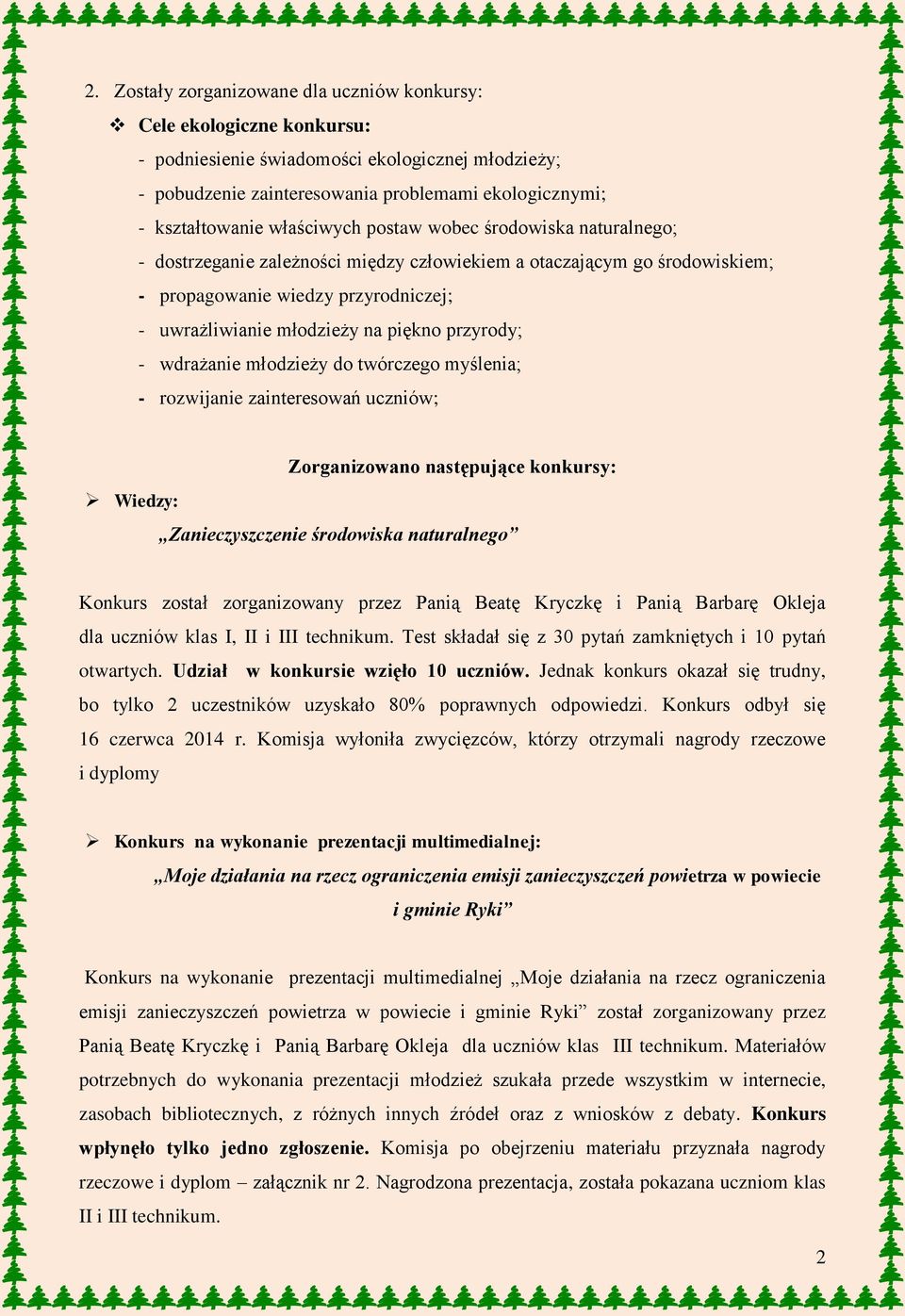 przyrody; - wdrażanie młodzieży do twórczego myślenia; - rozwijanie zainteresowań uczniów; Wiedzy: Zorganizowano następujące konkursy: Zanieczyszczenie środowiska naturalnego Konkurs został