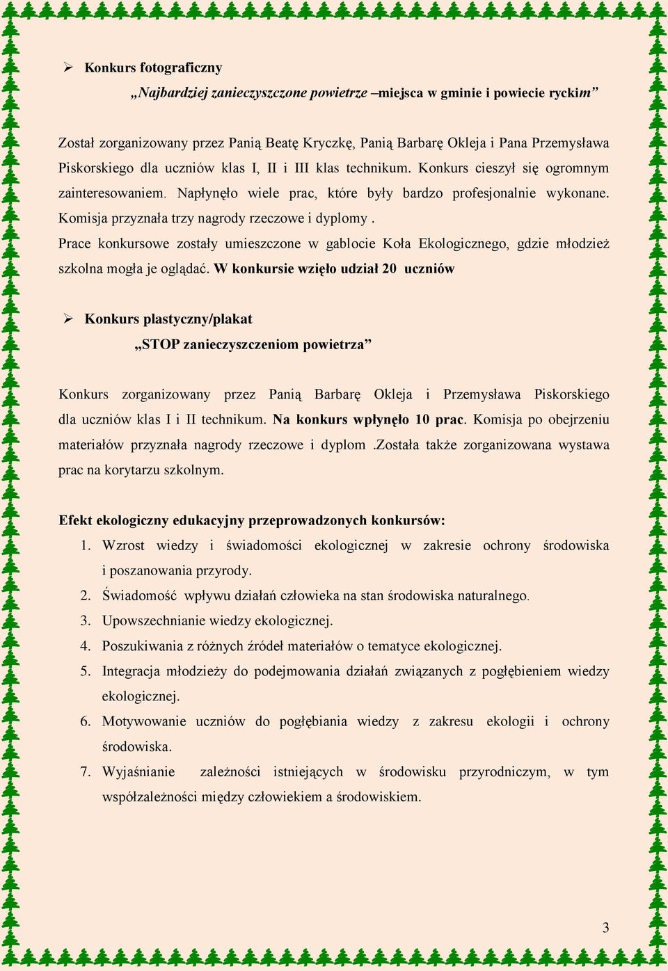 Komisja przyznała trzy nagrody rzeczowe i dyplomy. Prace konkursowe zostały umieszczone w gablocie Koła Ekologicznego, gdzie młodzież szkolna mogła je oglądać.