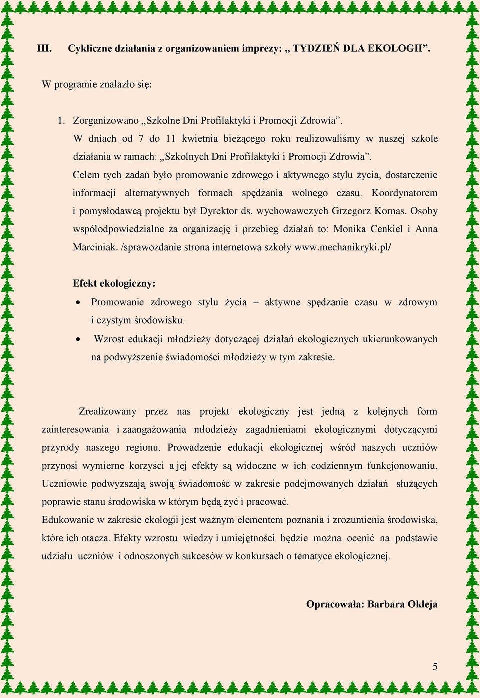 Celem tych zadań było promowanie zdrowego i aktywnego stylu życia, dostarczenie informacji alternatywnych formach spędzania wolnego czasu. Koordynatorem i pomysłodawcą projektu był Dyrektor ds.