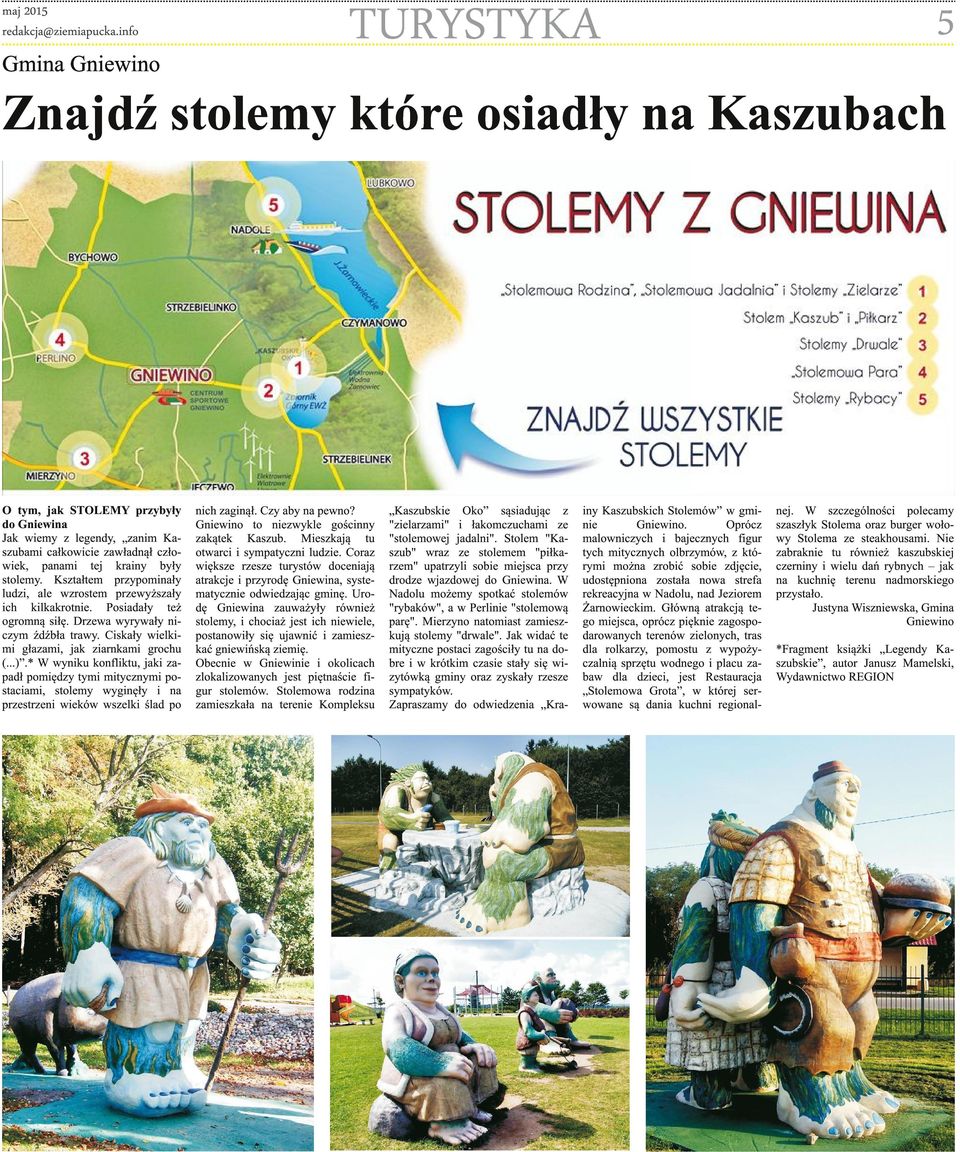 stolemy. Kształtem przypominały ludzi, ale wzrostem przewyższały ich kilkakrotnie. Posiadały też ogromną siłę. Drzewa wyrywały niczym źdźbła trawy. Ciskały wielkimi głazami, jak ziarnkami grochu (...).