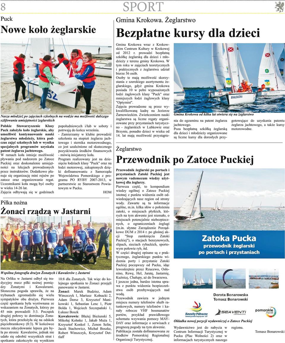 W ramach koła istnieje możliwość pływania pod nadzorem po Zatoce iej oraz doskonalenie umiejętności na lekcjach prowadzonych przez instruktorów.