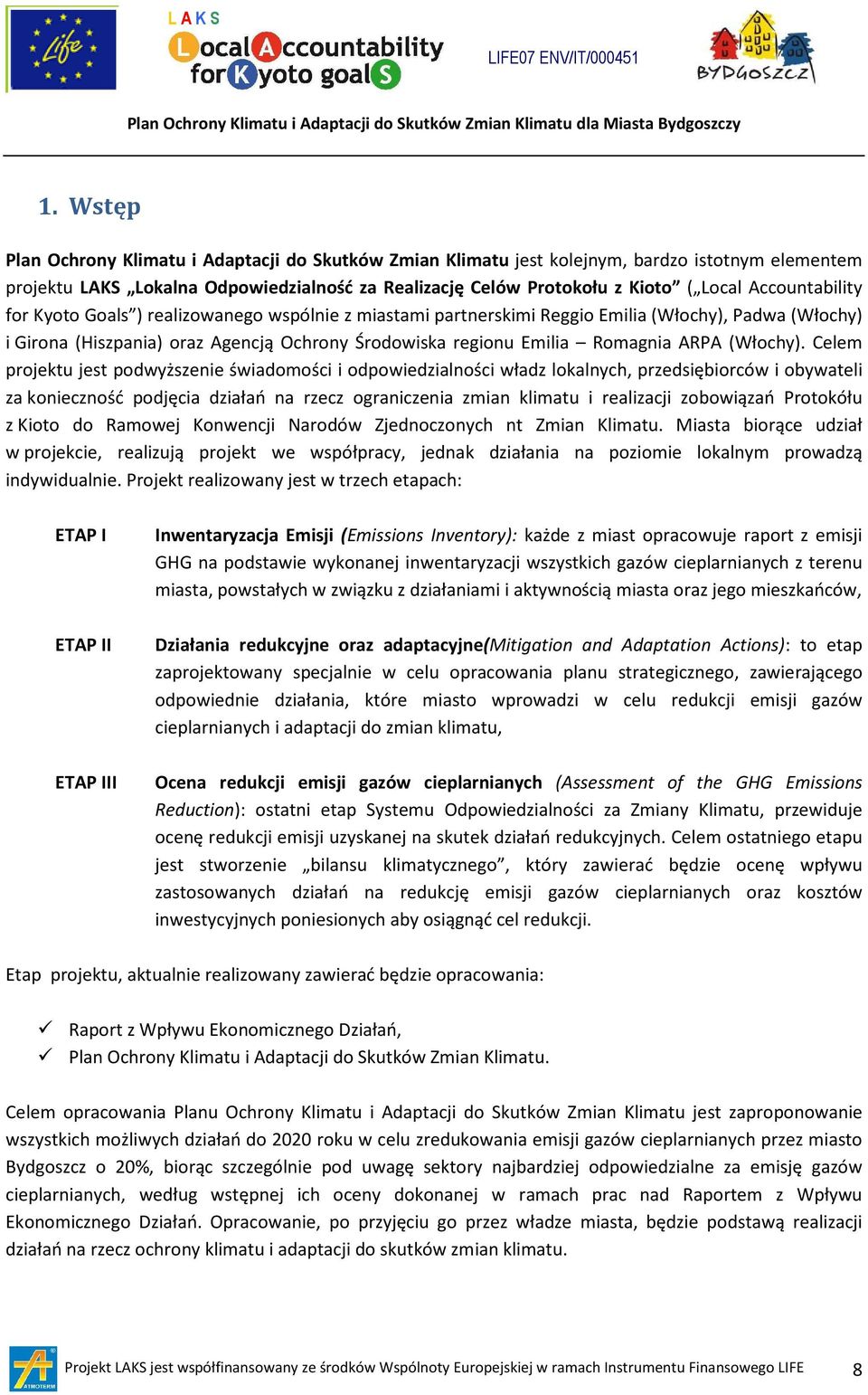 Accountability for Kyoto Goals ) realizowanego wspólnie z miastami partnerskimi Reggio Emilia (Włochy), Padwa (Włochy) i Girona (Hiszpania) oraz Agencją Ochrony Środowiska regionu Emilia Romagnia