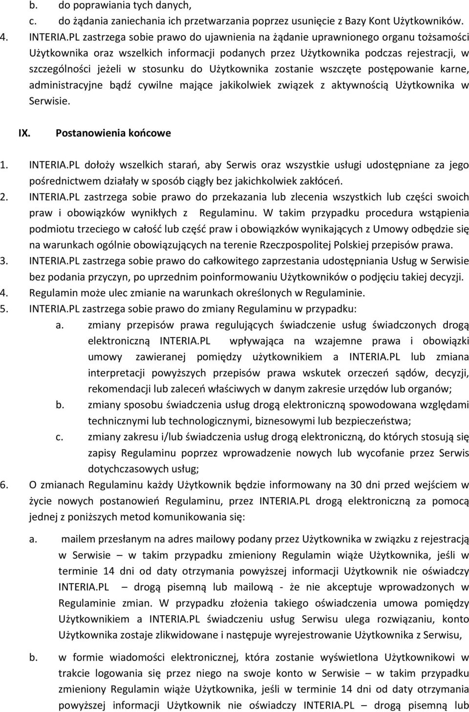 stosunku do Użytkownika zostanie wszczęte postępowanie karne, administracyjne bądź cywilne mające jakikolwiek związek z aktywnością Użytkownika w Serwisie. IX. Postanowienia końcowe 1. INTERIA.