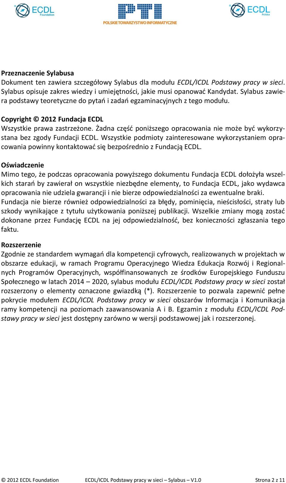 Żadna część poniższego opracowania nie może być wykorzystana bez zgody Fundacji ECDL. Wszystkie podmioty zainteresowane wykorzystaniem opracowania powinny kontaktować się bezpośrednio z Fundacją ECDL.