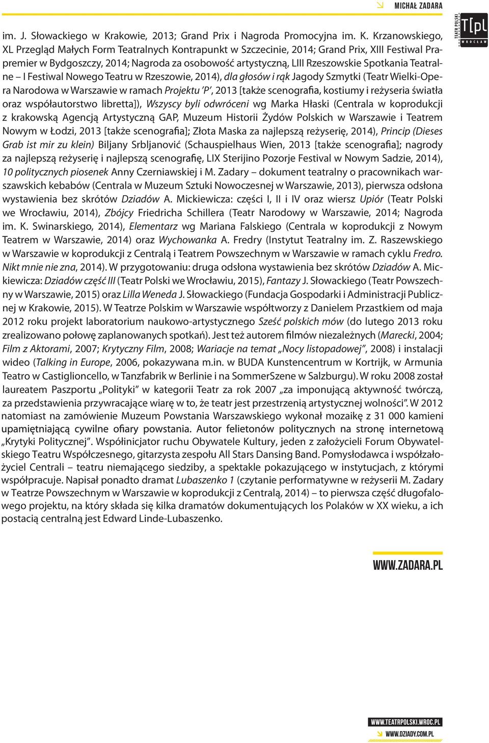 Krzanowskiego, XL Przegląd Małych Form Teatralnych Kontrapunkt w Szczecinie, 2014; Grand Prix, XIII Festiwal Prapremier w Bydgoszczy, 2014; Nagroda za osobowość artystyczną, LIII Rzeszowskie