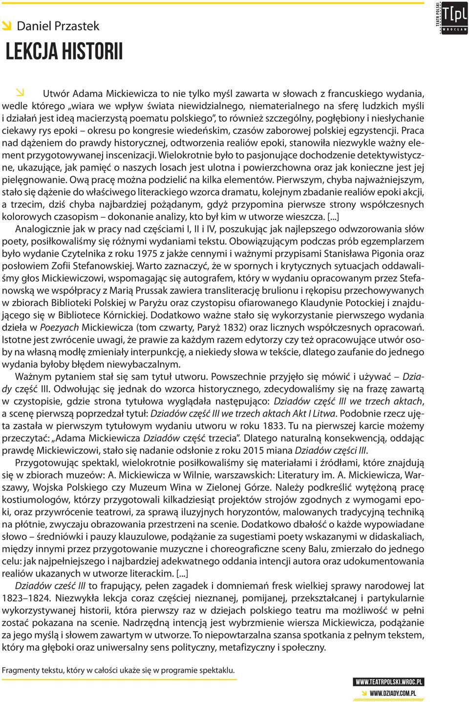 egzystencji. Praca nad dążeniem do prawdy historycznej, odtworzenia realiów epoki, stanowiła niezwykle ważny element przygotowywanej inscenizacji.