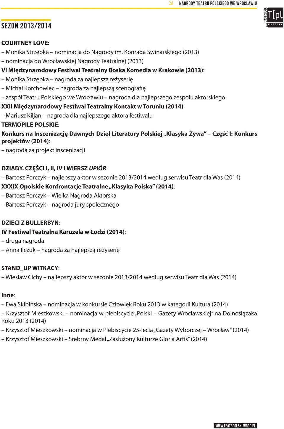 Michał Korchowiec nagroda za najlepszą scenografię zespół Teatru Polskiego we Wrocławiu nagroda dla najlepszego zespołu aktorskiego XXII Międzynarodowy Festiwal Teatralny Kontakt w Toruniu (2014):