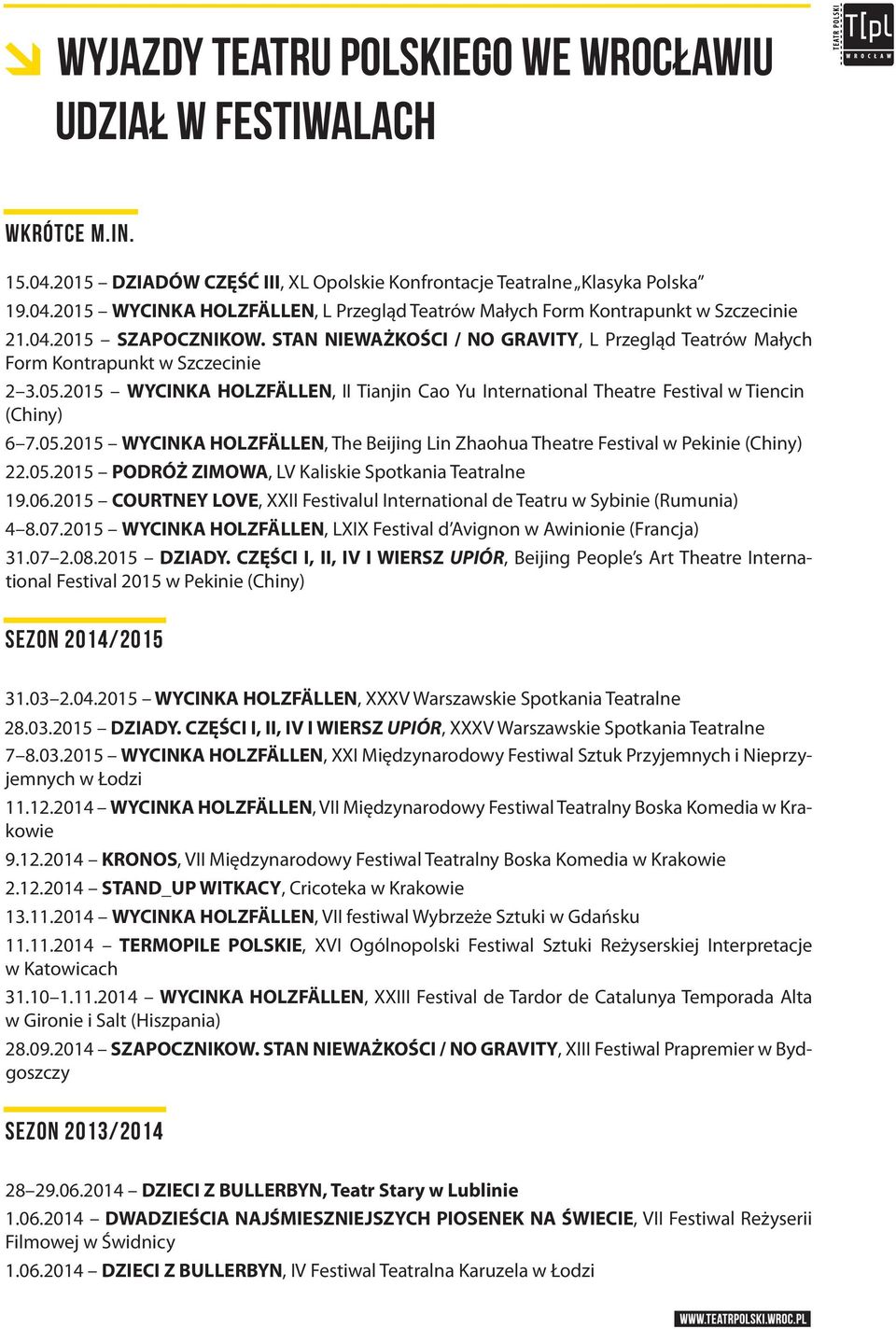 2015 WYCINKA HOLZFÄLLEN, II Tianjin Cao Yu International Theatre Festival w Tiencin (Chiny) 6 7.05.2015 WYCINKA HOLZFÄLLEN, The Beijing Lin Zhaohua Theatre Festival w Pekinie (Chiny) 22.05.2015 PODRÓŻ ZIMOWA, LV Kaliskie Spotkania Teatralne 19.