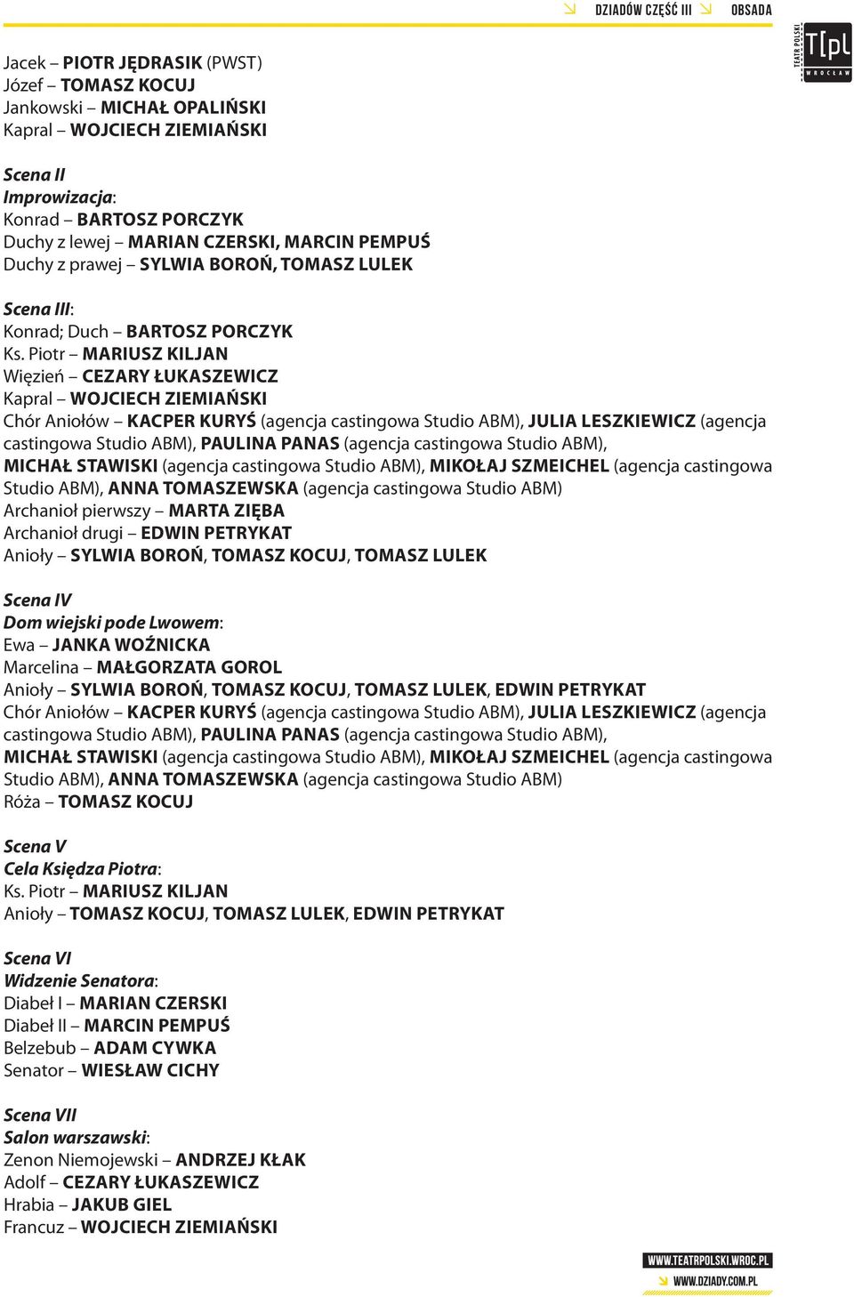 Piotr MARIUSZ KILJAN Więzień CEZARY ŁUKASZEWICZ Kapral WOJCIECH ZIEMIAŃSKI Chór Aniołów KACPER KURYŚ (agencja castingowa Studio ABM), JULIA LESZKIEWICZ (agencja castingowa Studio ABM), PAULINA PANAS