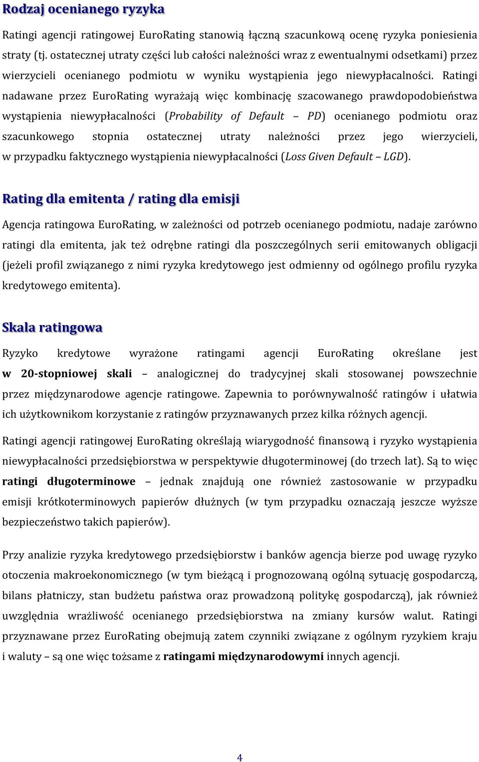 Ratingi nadawane przez EuroRating wyrażają więc kombinację szacowanego prawdopodobieństwa wystąpienia niewypłacalności (Probability of Default PD) ocenianego podmiotu oraz szacunkowego stopnia