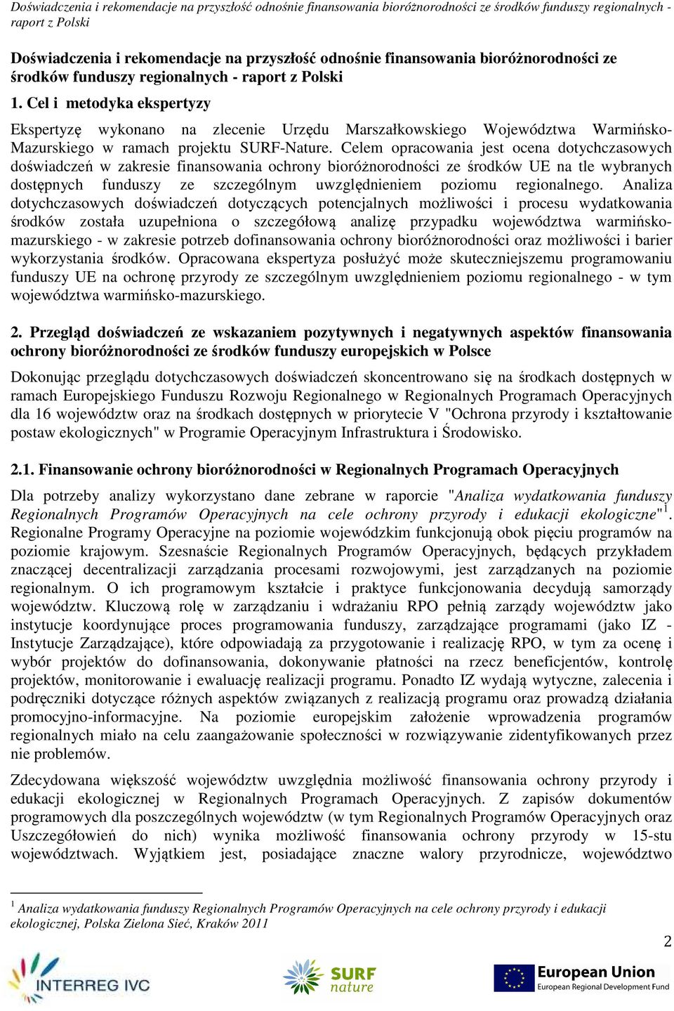 Celem opracowana jest ocena dotychczasowych dośwadczeń w zakrese fnansowana ochrony boróżnorodnośc ze środków UE na tle wybranych dostępnych funduszy ze szczególnym uwzględnenem pozomu regonalnego.