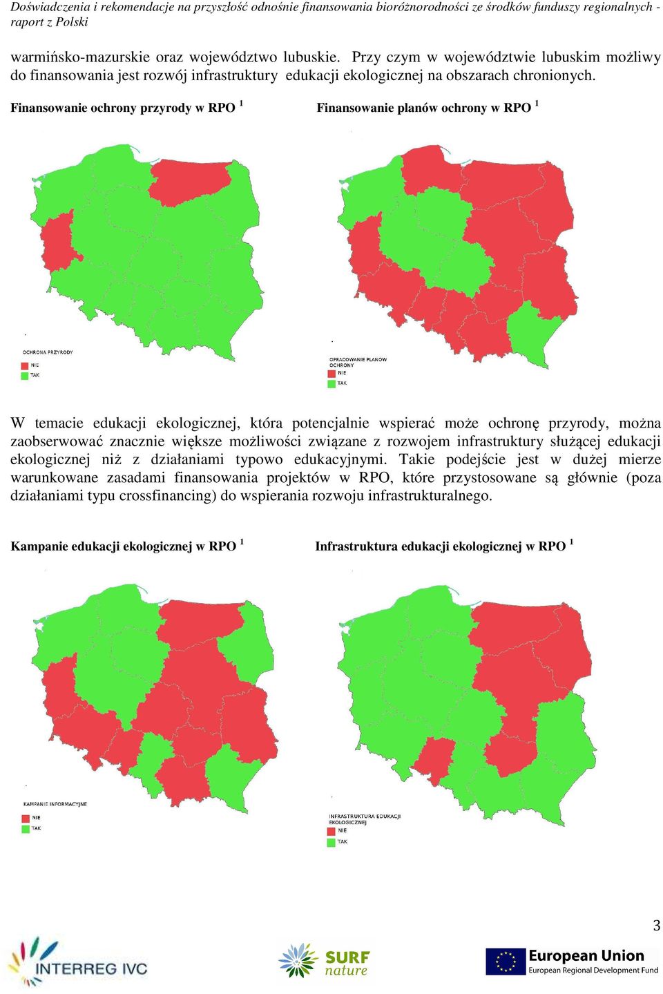 Fnansowane ochrony przyrody w RPO 1 Fnansowane planów ochrony w RPO 1 W temace edukacj ekologcznej, która potencjalne wsperać może ochronę przyrody, można zaobserwować znaczne wększe możlwośc zwązane