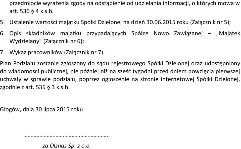 Plan Podziału zostanie zgłoszony do sądu rejestrowego Spółki Dzielonej oraz udostępniony do wiadomości publicznej, nie później niż na sześć tygodni przed dniem powzięcia