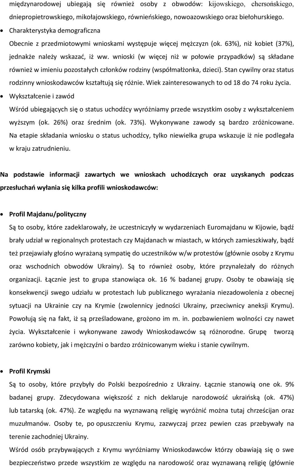 wnioski (w więcej niż w połowie przypadków) są składane również w imieniu pozostałych członków rodziny (współmałżonka, dzieci). Stan cywilny oraz status rodzinny wnioskodawców kształtują się różnie.