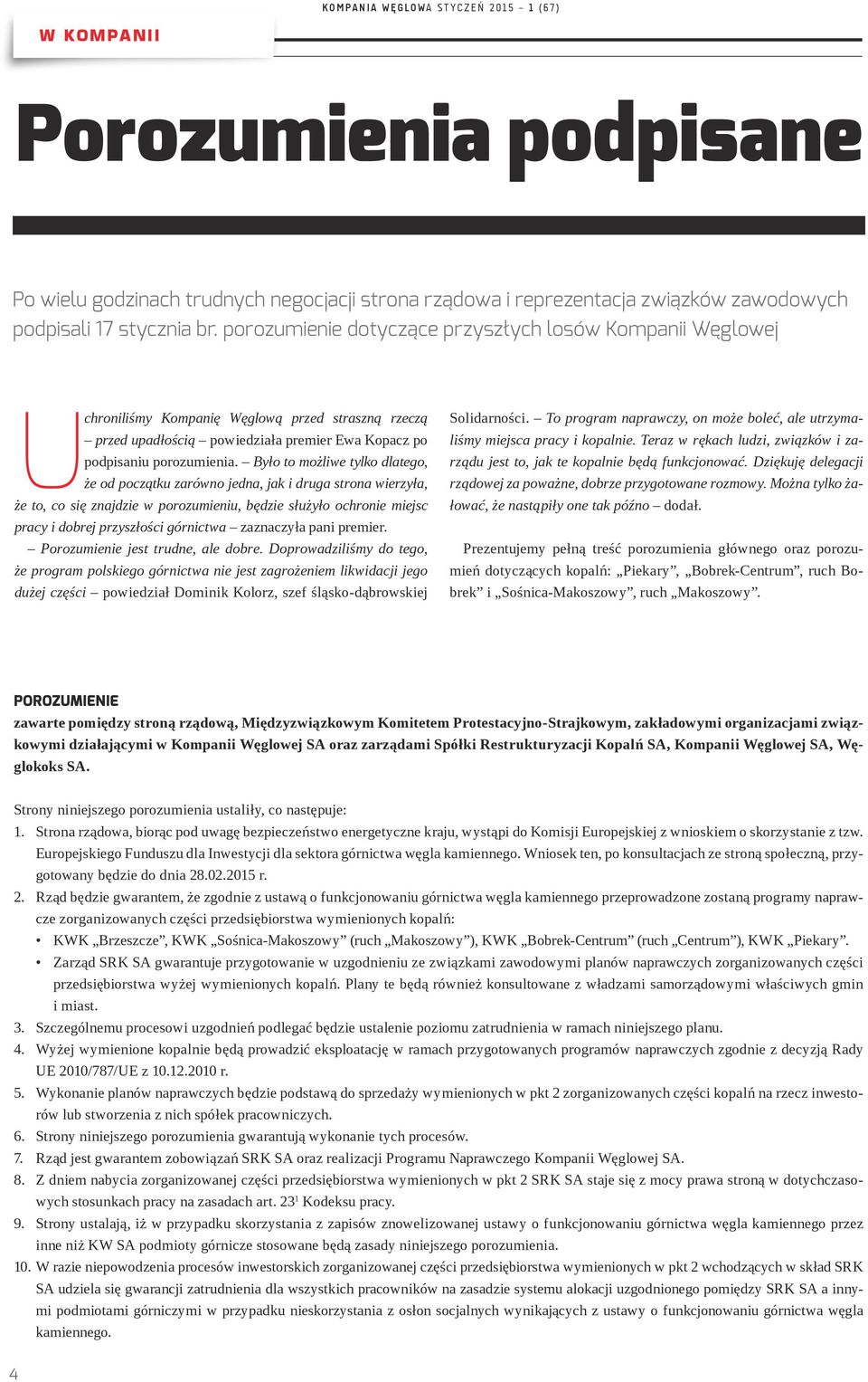 Było to możliwe tylko dlatego, że od początku zarówno jedna, jak i druga strona wierzyła, że to, co się znajdzie w porozumieniu, będzie służyło ochronie miejsc pracy i dobrej przyszłości górnictwa