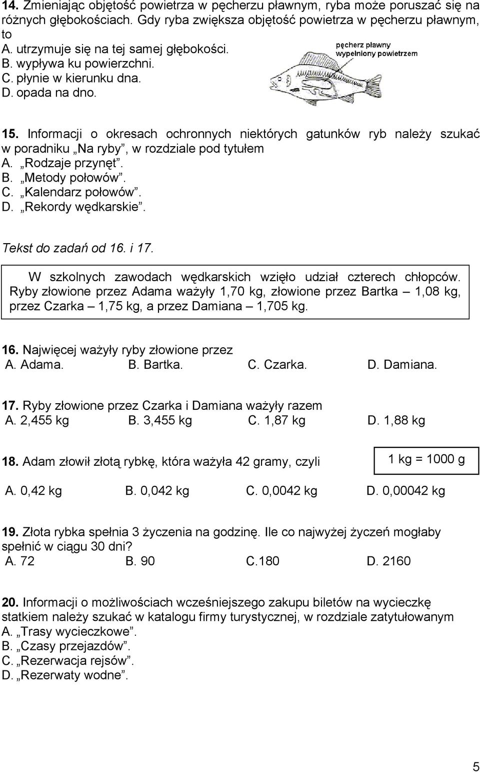 Informacji o okresach ochronnych niektórych gatunków ryb należy szukać w poradniku Na ryby, w rozdziale pod tytułem A. Rodzaje przynęt. B. Metody połowów. C. Kalendarz połowów. D. Rekordy wędkarskie.