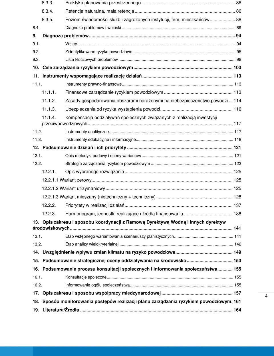 Instrumenty wspomagające realizację działań... 113 11.1. Instrumenty prawno-finansowe... 113 11.1.1. 11.1.2. 11.1.3. Finansowe zarządzanie ryzykiem powodziowym.