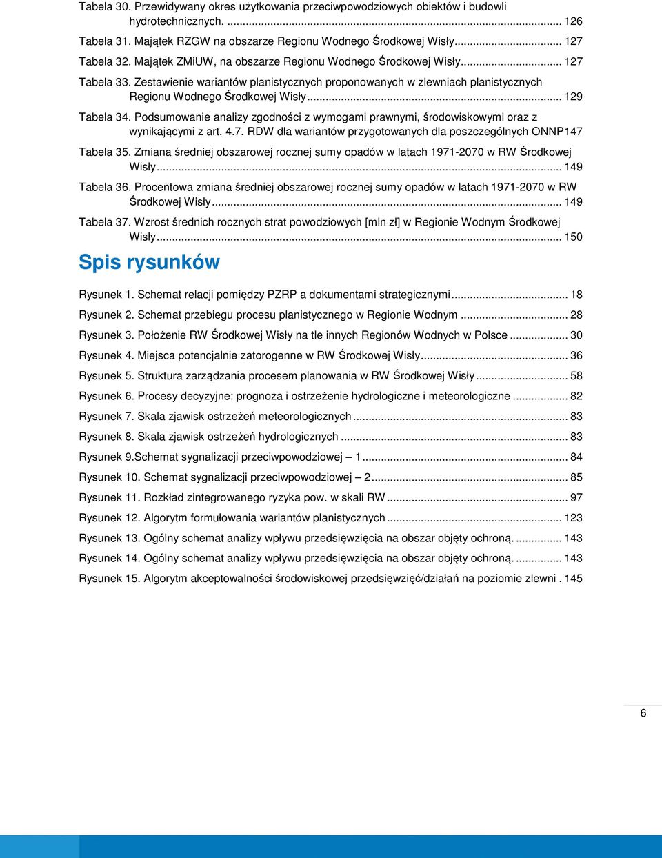 .. 129 Tabela 34. Podsumowanie analizy zgodności z wymogami prawnymi, środowiskowymi oraz z wynikającymi z art. 4.7. RDW dla wariantów przygotowanych dla poszczególnych ONNP 147 Tabela 35.