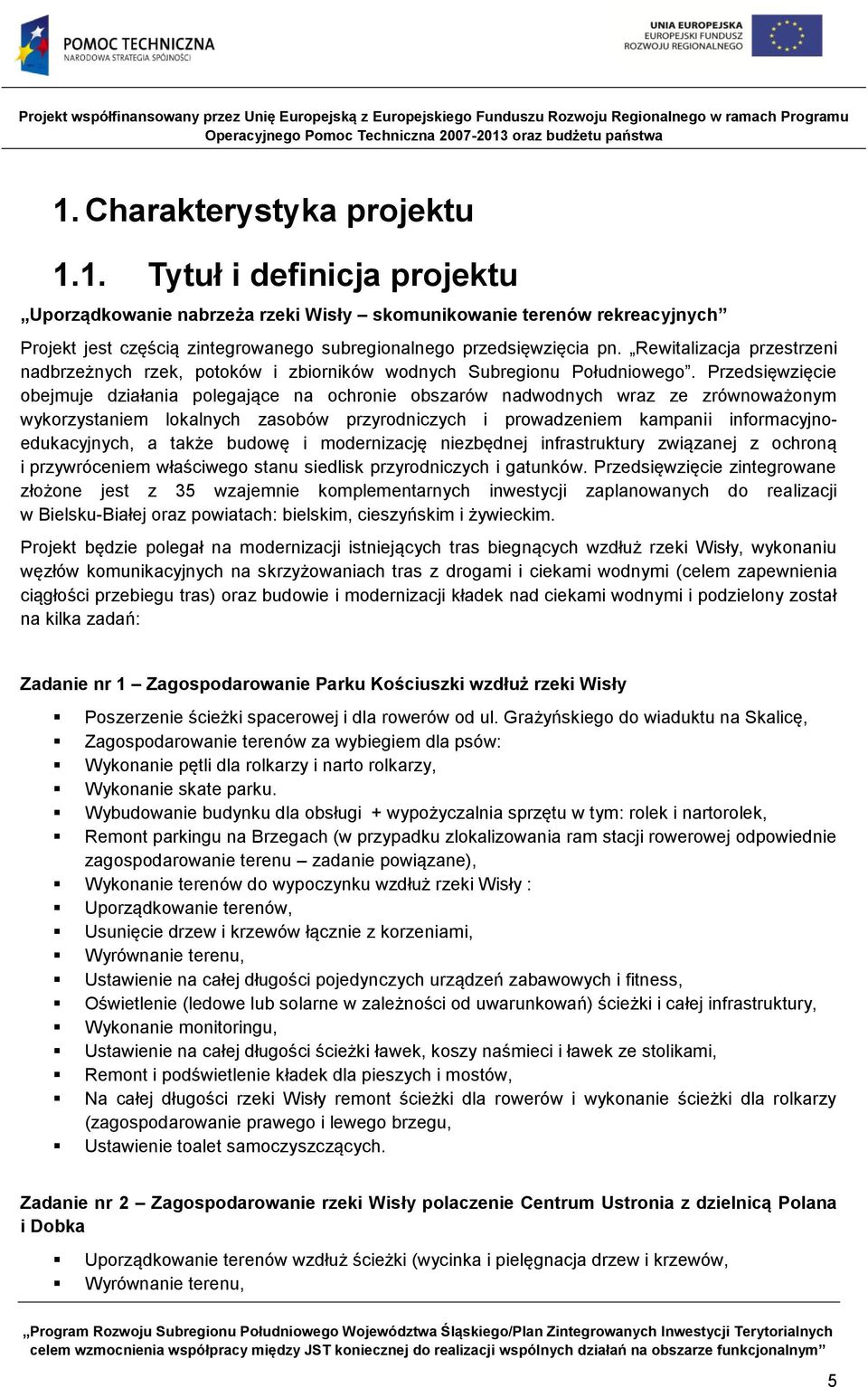 Przedsięwzięcie obejmuje działania polegające na ochronie obszarów nadwodnych wraz ze zrównoważonym wykorzystaniem lokalnych zasobów przyrodniczych i prowadzeniem kampanii informacyjnoedukacyjnych, a