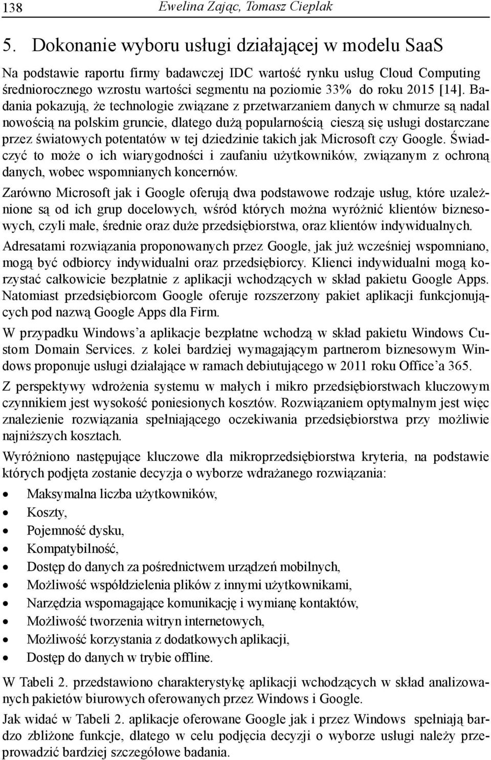 [14]. Badania pokazują, że technologie związane z przetwarzaniem danych w chmurze są nadal nowością na polskim gruncie, dlatego dużą popularnością cieszą się usługi dostarczane przez światowych