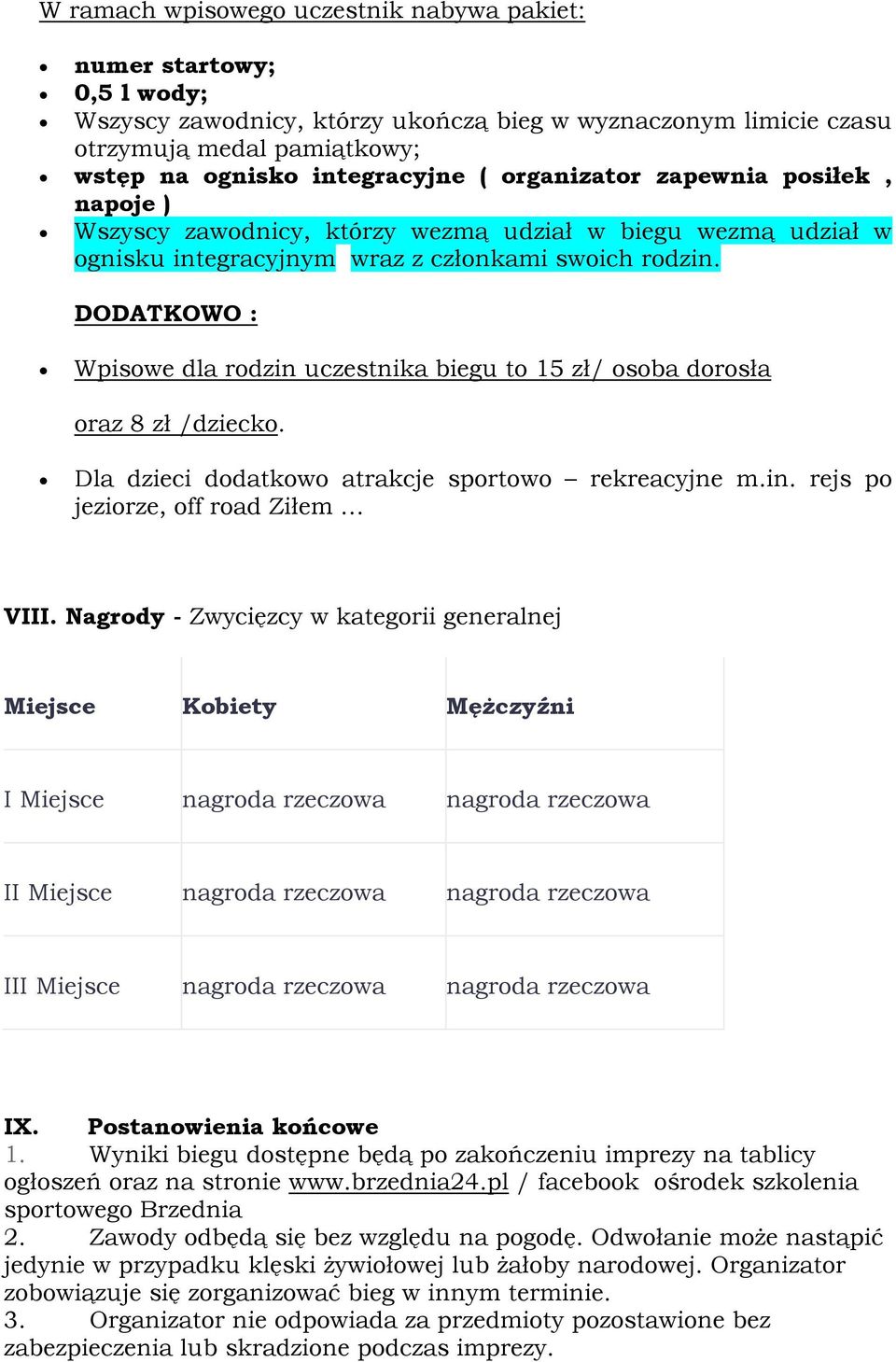 DODATKOWO : Wpisowe dla rodzin uczestnika biegu to 15 zł/ osoba dorosła oraz 8 zł /dziecko. Dla dzieci dodatkowo atrakcje sportowo rekreacyjne m.in. rejs po jeziorze, off road Ziłem VIII.