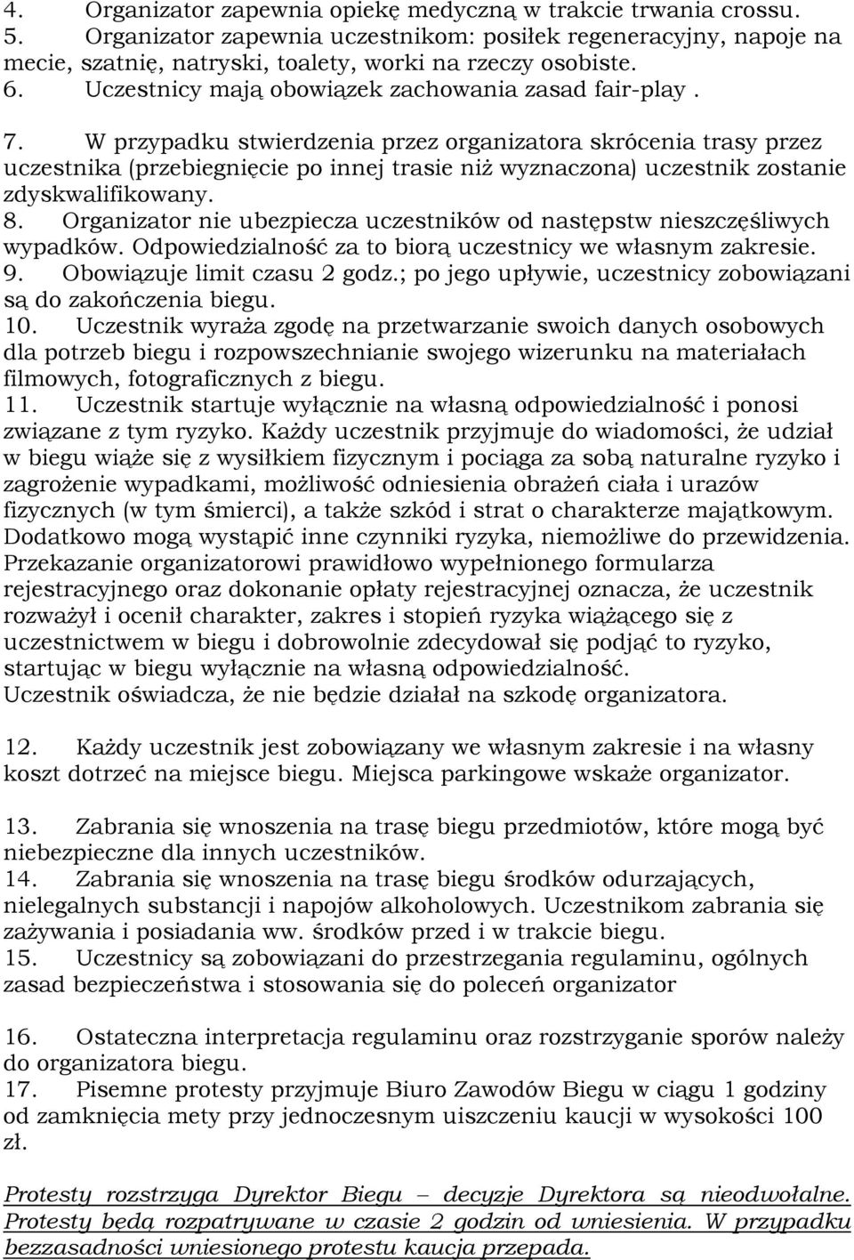 W przypadku stwierdzenia przez organizatora skrócenia trasy przez uczestnika (przebiegnięcie po innej trasie niż wyznaczona) uczestnik zostanie zdyskwalifikowany. 8.