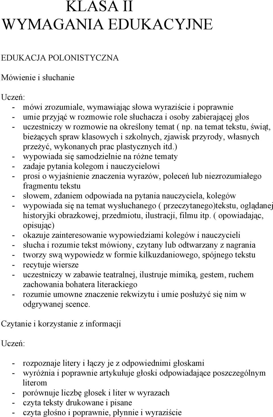 ) - wypowiada się samodzielnie na różne tematy - zadaje pytania kolegom i nauczycielowi - prosi o wyjaśnienie znaczenia wyrazów, poleceń lub niezrozumiałego fragmentu tekstu - słowem, zdaniem