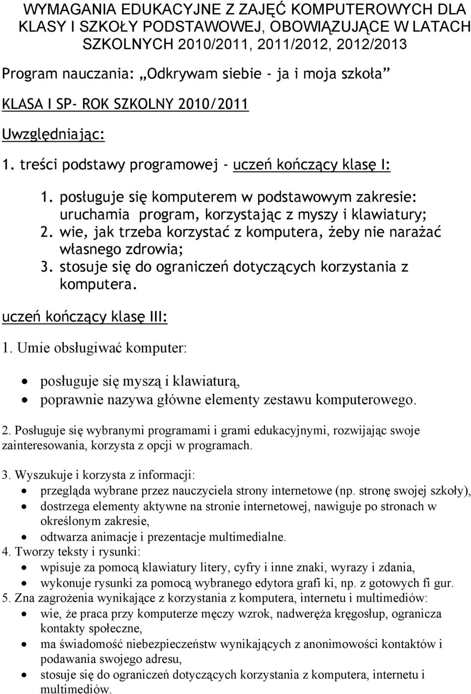 posługuje się komputerem w podstawowym zakresie: uruchamia program, korzystając z myszy i klawiatury; 2. wie, jak trzeba korzystać z komputera, żeby nie narażać własnego zdrowia; 3.