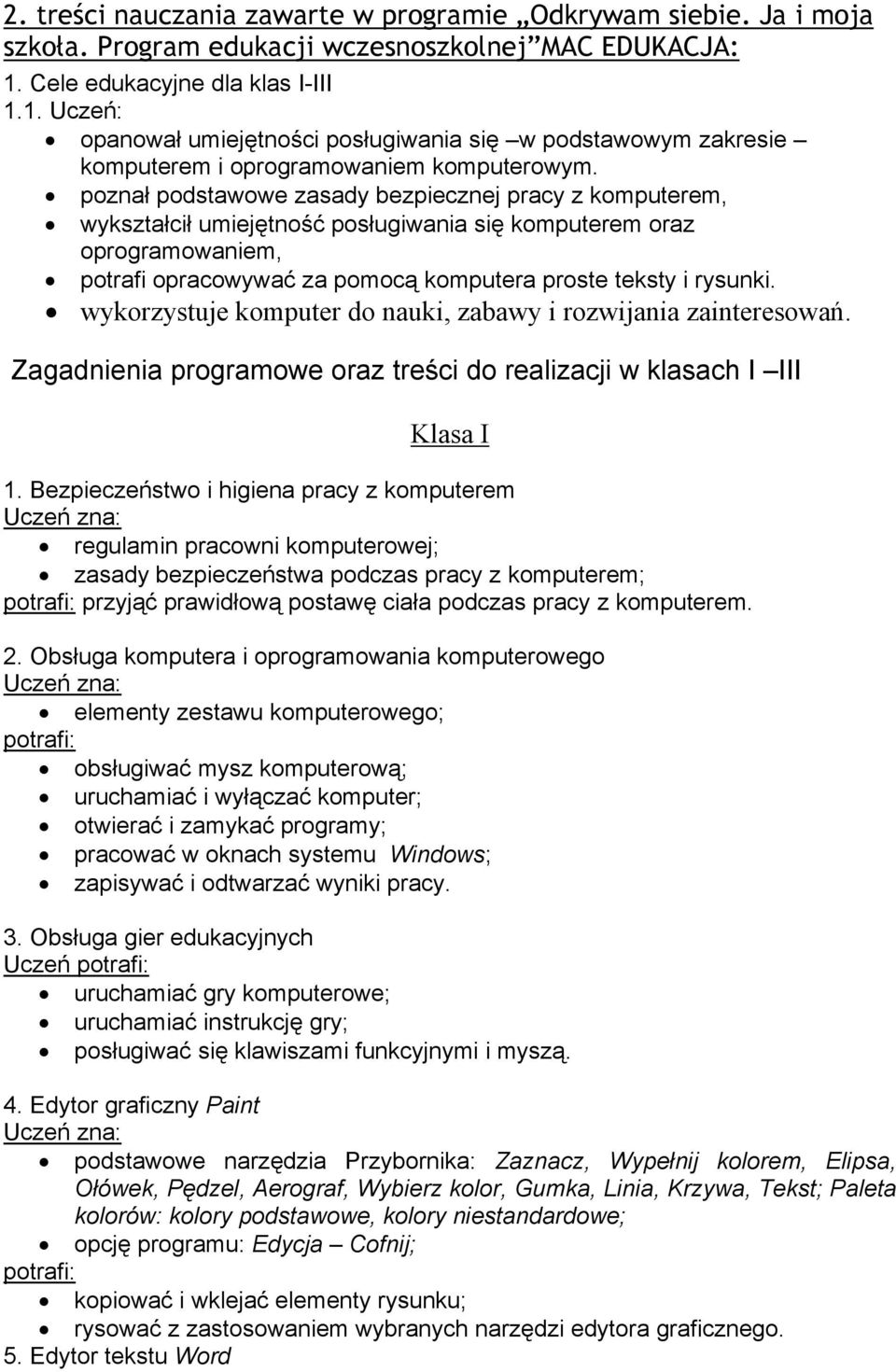 poznał podstawowe zasady bezpiecznej pracy z komputerem, wykształcił umiejętność posługiwania się komputerem oraz oprogramowaniem, potrafi opracowywać za pomocą komputera proste teksty i rysunki.