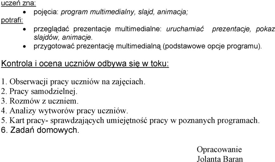 Kontrola i ocena uczniów odbywa się w toku: 1. Obserwacji pracy uczniów na zajęciach. 2. Pracy samodzielnej. 3.