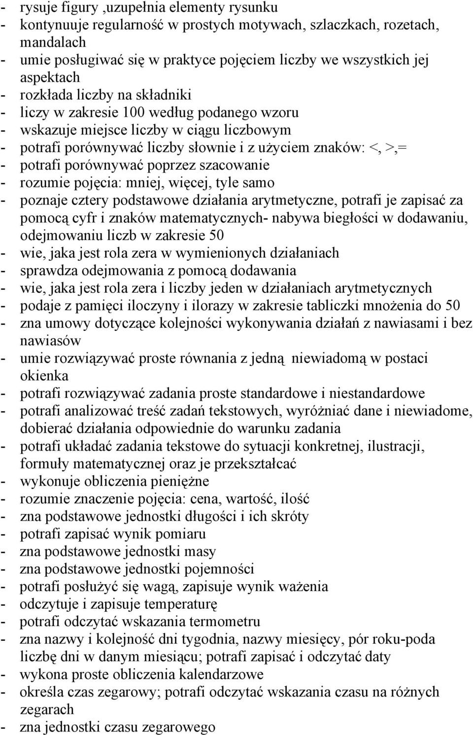 porównywać poprzez szacowanie - rozumie pojęcia: mniej, więcej, tyle samo - poznaje cztery podstawowe działania arytmetyczne, potrafi je zapisać za pomocą cyfr i znaków matematycznych- nabywa