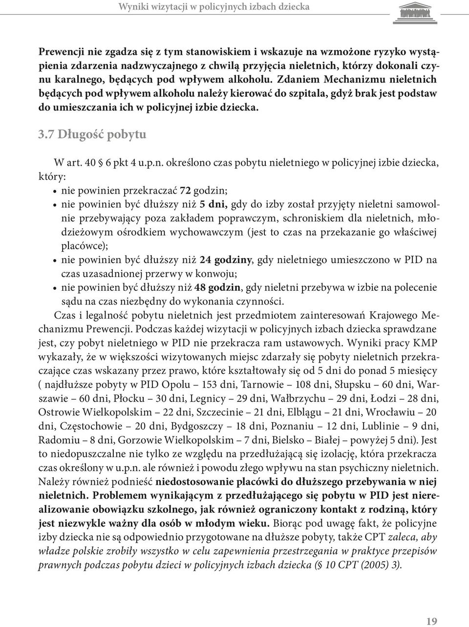 Zdaniem Mechanizmu nieletnich będących pod wpływem alkoholu należy kierować do szpitala, gdyż brak jest podstaw do umieszczania ich w policyjnej izbie dziecka. 3.7 Długość pobytu W art. 40 6 pkt 4 u.
