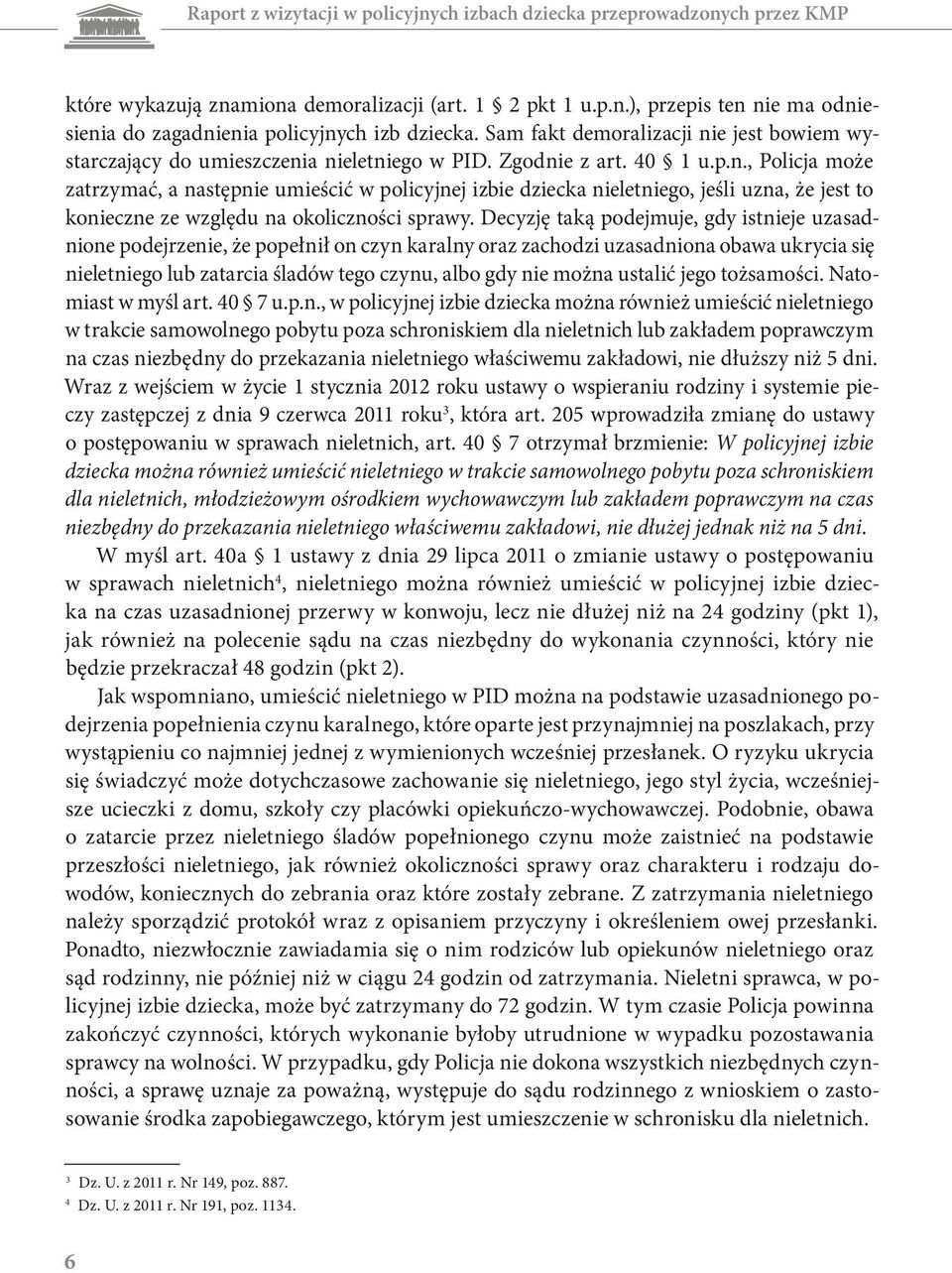 Decyzję taką podejmuje, gdy istnieje uzasadnione podejrzenie, że popełnił on czyn karalny oraz zachodzi uzasadniona obawa ukrycia się nieletniego lub zatarcia śladów tego czynu, albo gdy nie można