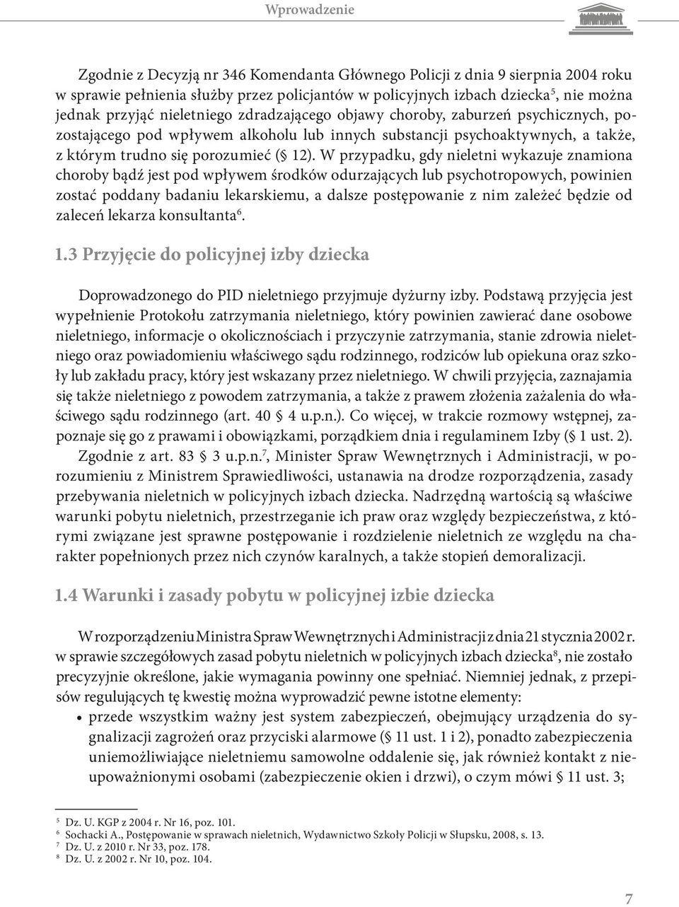 W przypadku, gdy nieletni wykazuje znamiona choroby bądź jest pod wpływem środków odurzających lub psychotropowych, powinien zostać poddany badaniu lekarskiemu, a dalsze postępowanie z nim zależeć