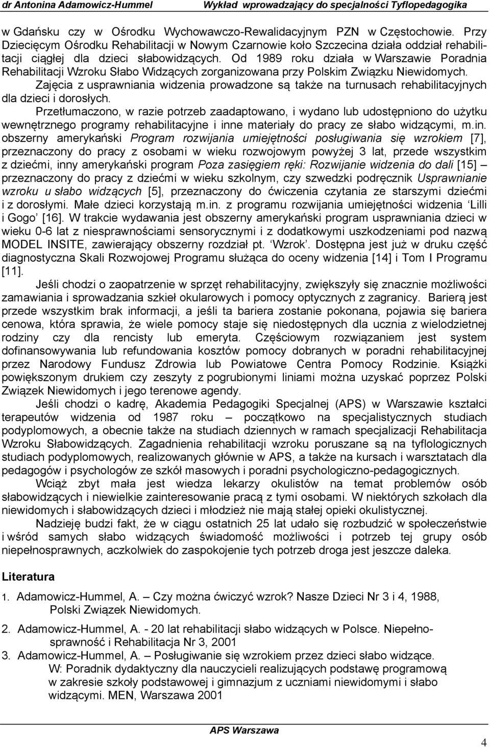 Od 1989 roku działa w Warszawie Poradnia Rehabilitacji Wzroku Słabo Widzących zorganizowana przy Polskim Związku Niewidomych.