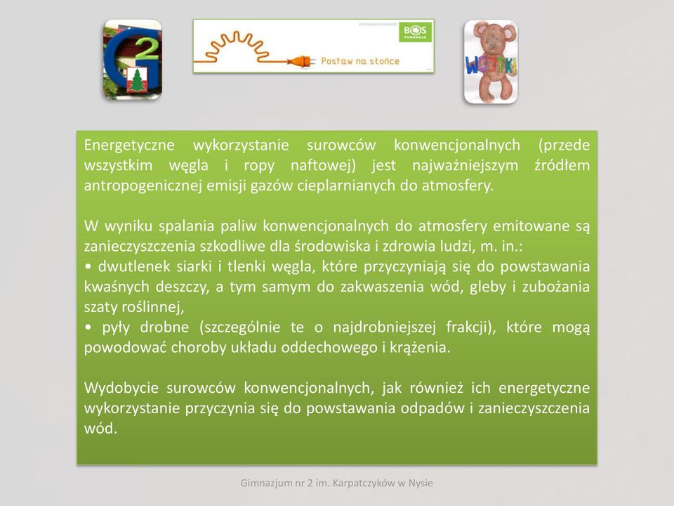 : dwutlenek siarki i tlenki węgla, które przyczyniają się do powstawania kwaśnych deszczy, a tym samym do zakwaszenia wód, gleby i zubożania szaty roślinnej, pyły drobne