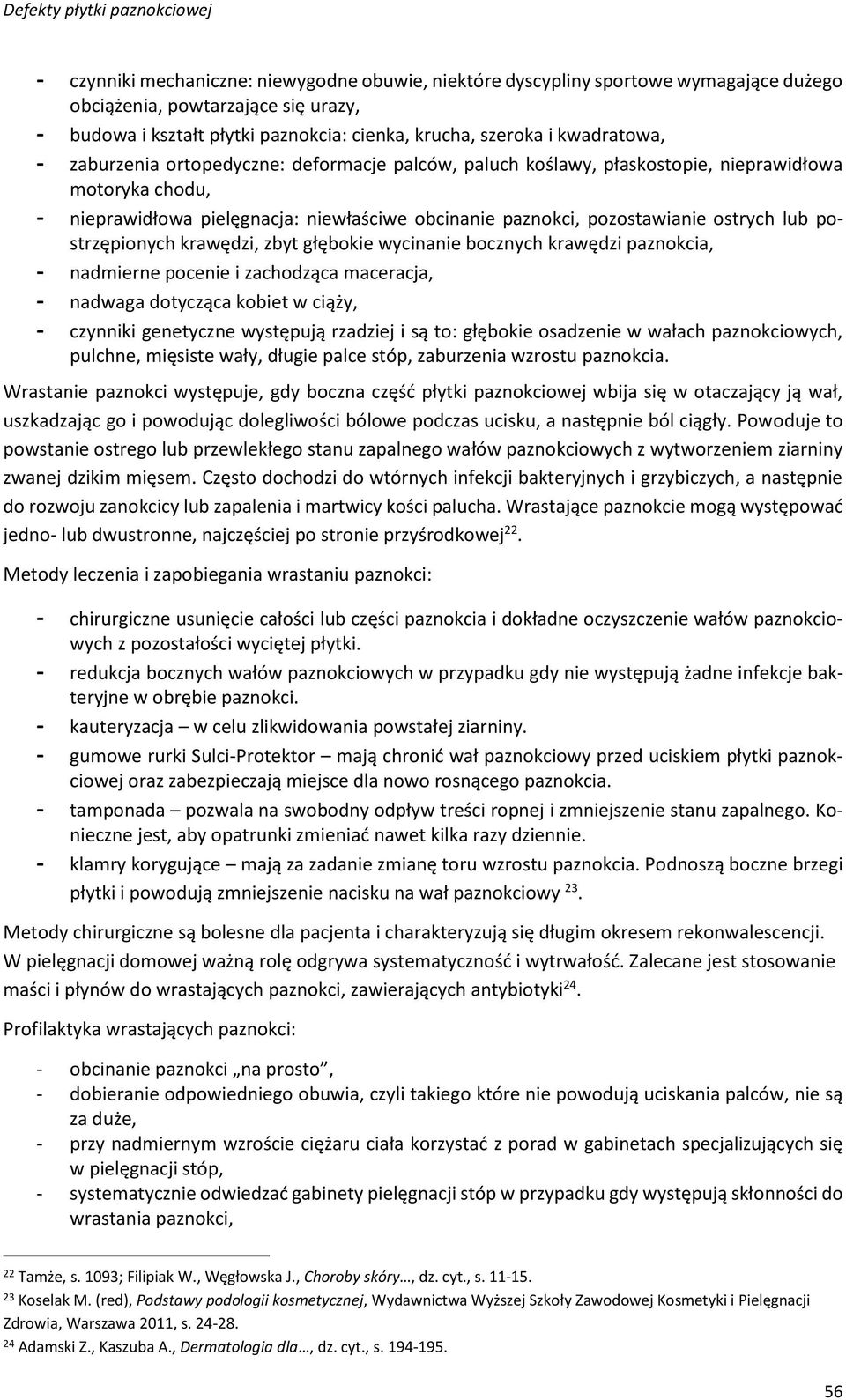 ostrych lub postrzępionych krawędzi, zbyt głębokie wycinanie bocznych krawędzi paznokcia, - nadmierne pocenie i zachodząca maceracja, - nadwaga dotycząca kobiet w ciąży, - czynniki genetyczne