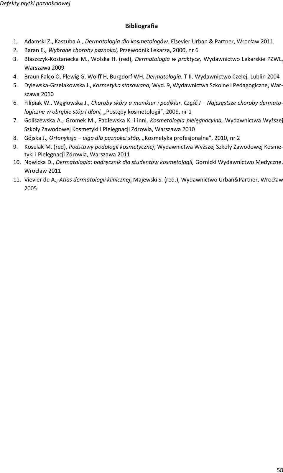 Wydawnictwo Czelej, Lublin 2004 5. Dylewska-Grzelakowska J., Kosmetyka stosowana, Wyd. 9, Wydawnictwa Szkolne i Pedagogiczne, Warszawa 2010 6. Filipiak W., Węgłowska J.