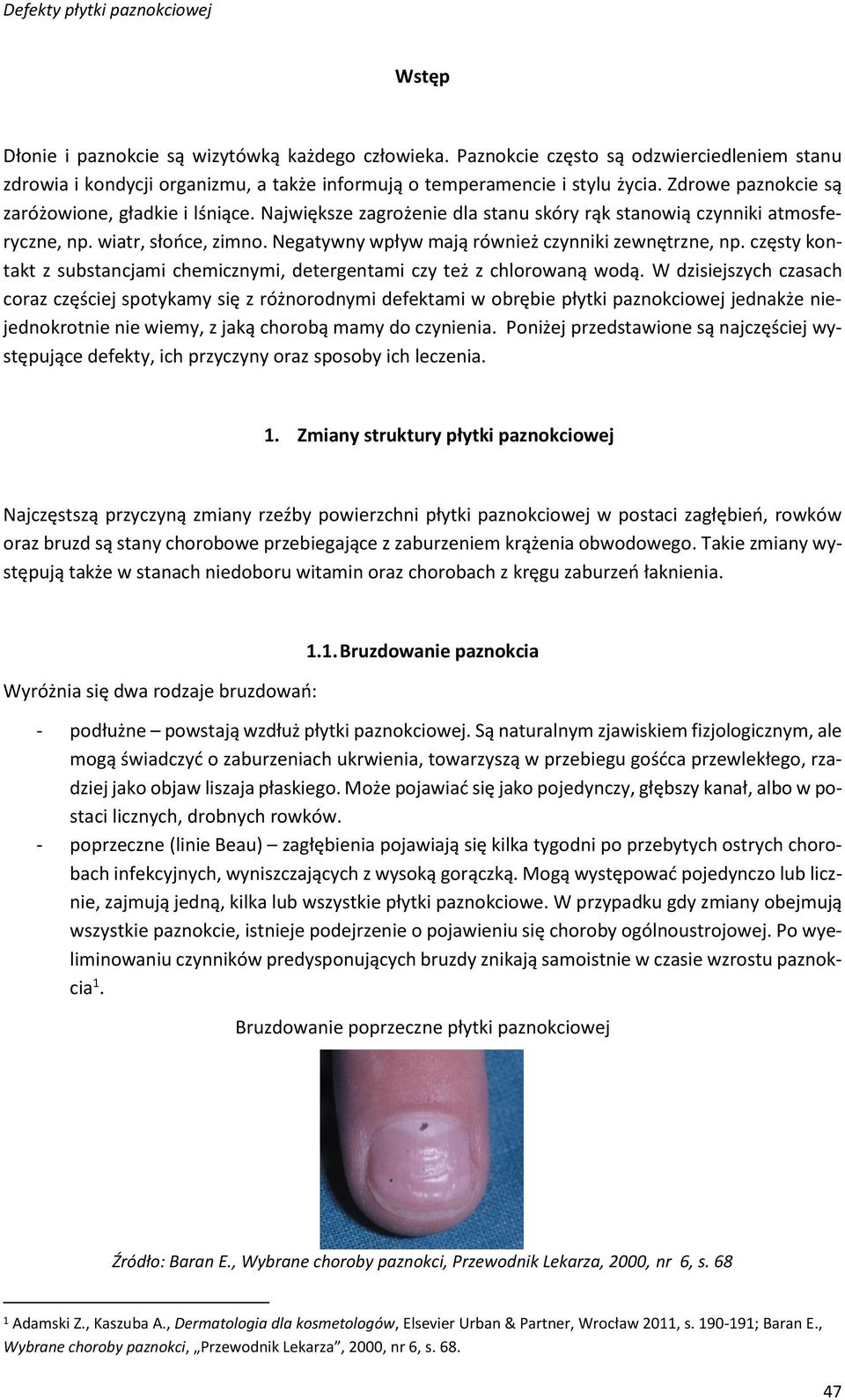 Negatywny wpływ mają również czynniki zewnętrzne, np. częsty kontakt z substancjami chemicznymi, detergentami czy też z chlorowaną wodą.