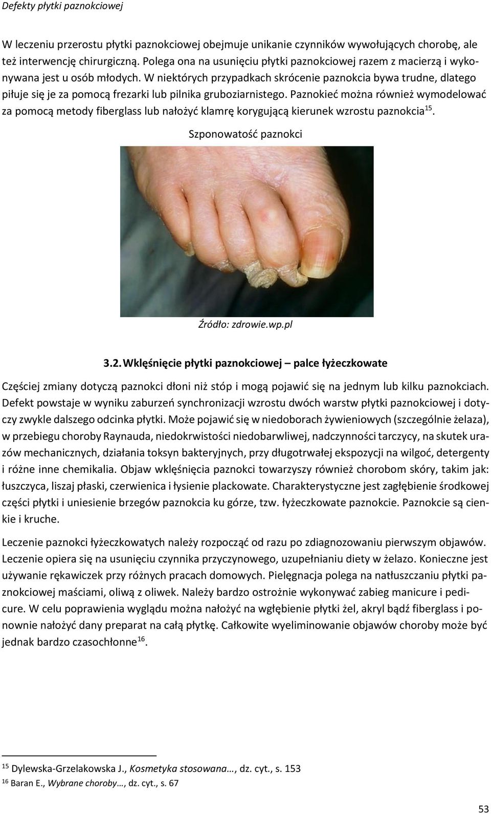 W niektórych przypadkach skrócenie paznokcia bywa trudne, dlatego piłuje się je za pomocą frezarki lub pilnika gruboziarnistego.