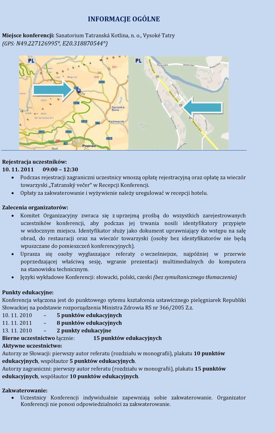 Opłaty za zakwaterowanie i wyżywienie należy uregulować w recepcji hotelu.